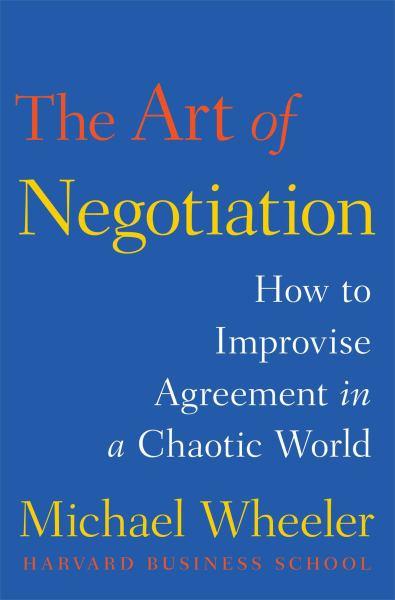 The Art Of Negotiation: How To Improvise Agreement In A Chaotic World (HB)