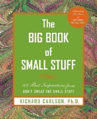 The Big Book Of Small Stuff: 100 Of The Best Inspirations From Don't Sweat The Small Stuff