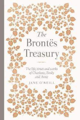 The Brontes Treasury: The Life, Times And Works Of Charlotte, Emily And Anne