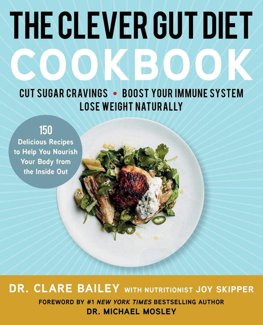 The Clever Gut Diet Cookbook: 150 Delicious Recipes To Help You Nourish Your Body From The Inside Out