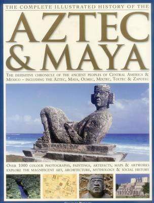 The Complete Illustrated History of The Aztec & Maya