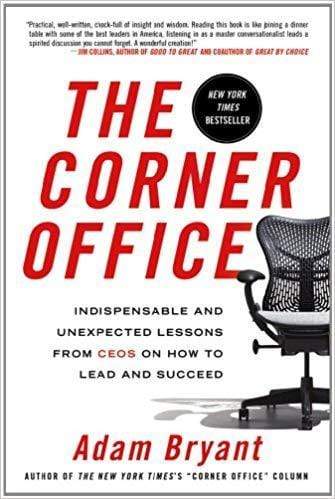 The Corner Office: Indispensable and Unexpected Lessons from Ceos on How to Lead and Succeed