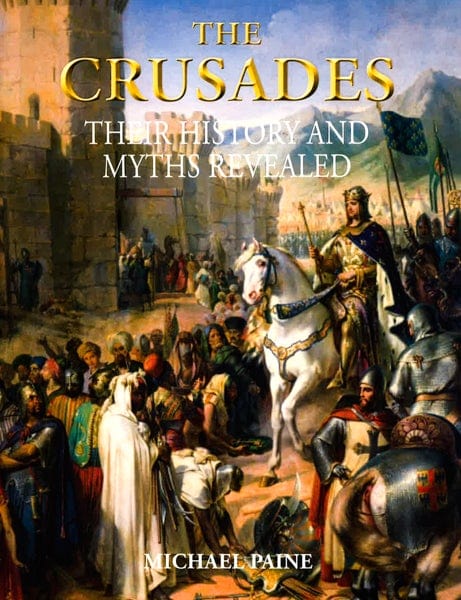 The Crusades: Their History And Myths Revealed