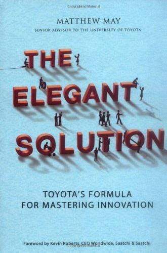 The Elegant Solution: Toyota's Formula for Mastering Innovation