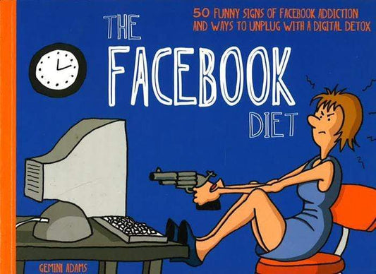 The Facebook Diet : 50 Funny Signs Of Facebook Addiction And Ways To Unplug With A Digital Detox