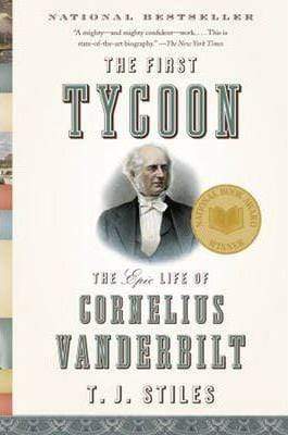 The First Tycoon: The Epic Life Of Cornelius Vanderbilt