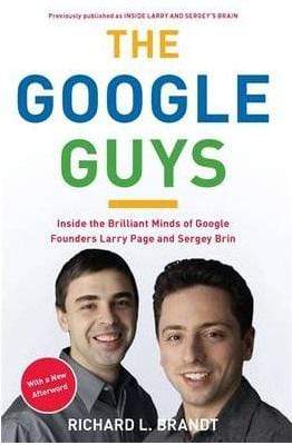 The Google Guys: Inside The Brilliant Minds Of Google Founders Larry Page And Sergey Brin