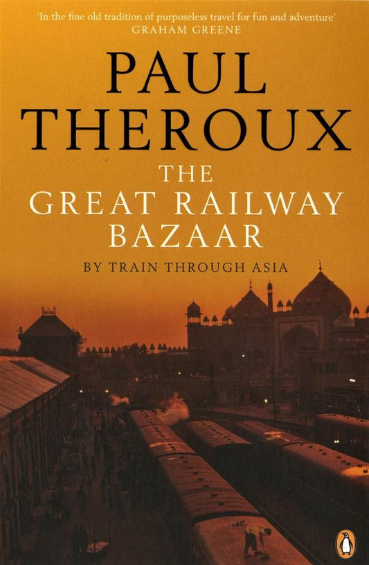 The Great Railway Bazaar : By Train Through Asia