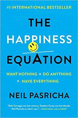 The Happiness Equation: Want Nothing + Do Anything = Have Everything