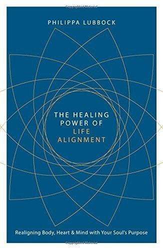 The Healing Power of Life Alignment: Realigning Body, Heart and Mind With Your Soul's Purpose