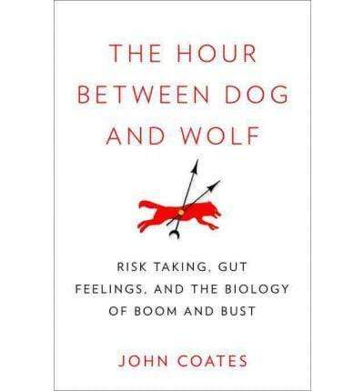 The Hour Between Dog and Wolf: Risk Taking, Gut Feelings and the Biology of Boom and Bust