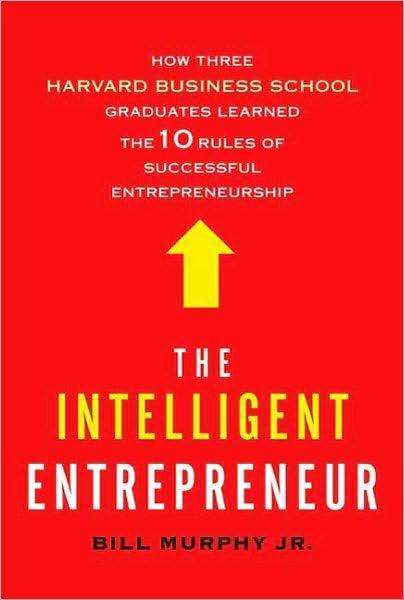 The Intelligent Entrepreneur: How Three Harvard Business School Graduates Learned The 10 Rules Of Successful Entrepreneurship