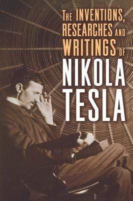 The Inventions, Researches And Writings Of Nikola Tesla