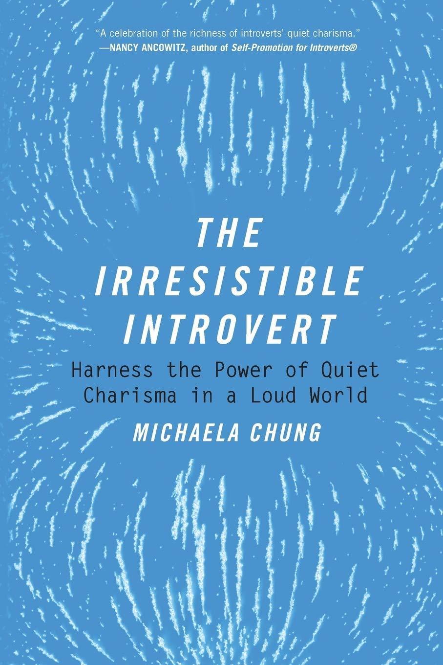 The Irresistible Introvert : Harness the Power of Quiet Charisma in a Loud World