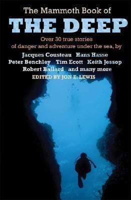 The Mammoth Book Of The Deep: Over 30 True Stories Of Danger And Adventure Under The Sea