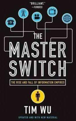 The Master Switch: The Rise and Fall of Information Empires