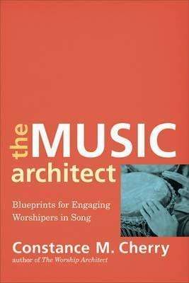 The Music Architect : Blueprints for Engaging Worshipers in Song