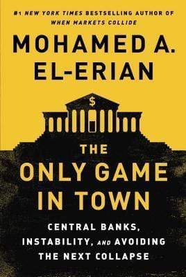 The Only Game in Town: Central Banks, Instability, and Avoiding the Next Collapse