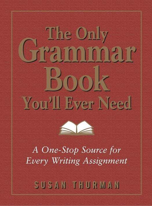 The Only Grammar Book You'll Ever Need: A One-Stop Source for Every Writing Assignment