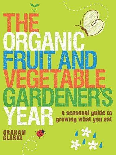 THE ORGANIC FRUIT AND VEGETABLE GARDENER'S YEAR