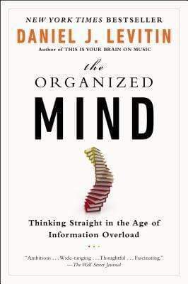 The Organized Mind: Thinking Straight In The Age Of Information Overload