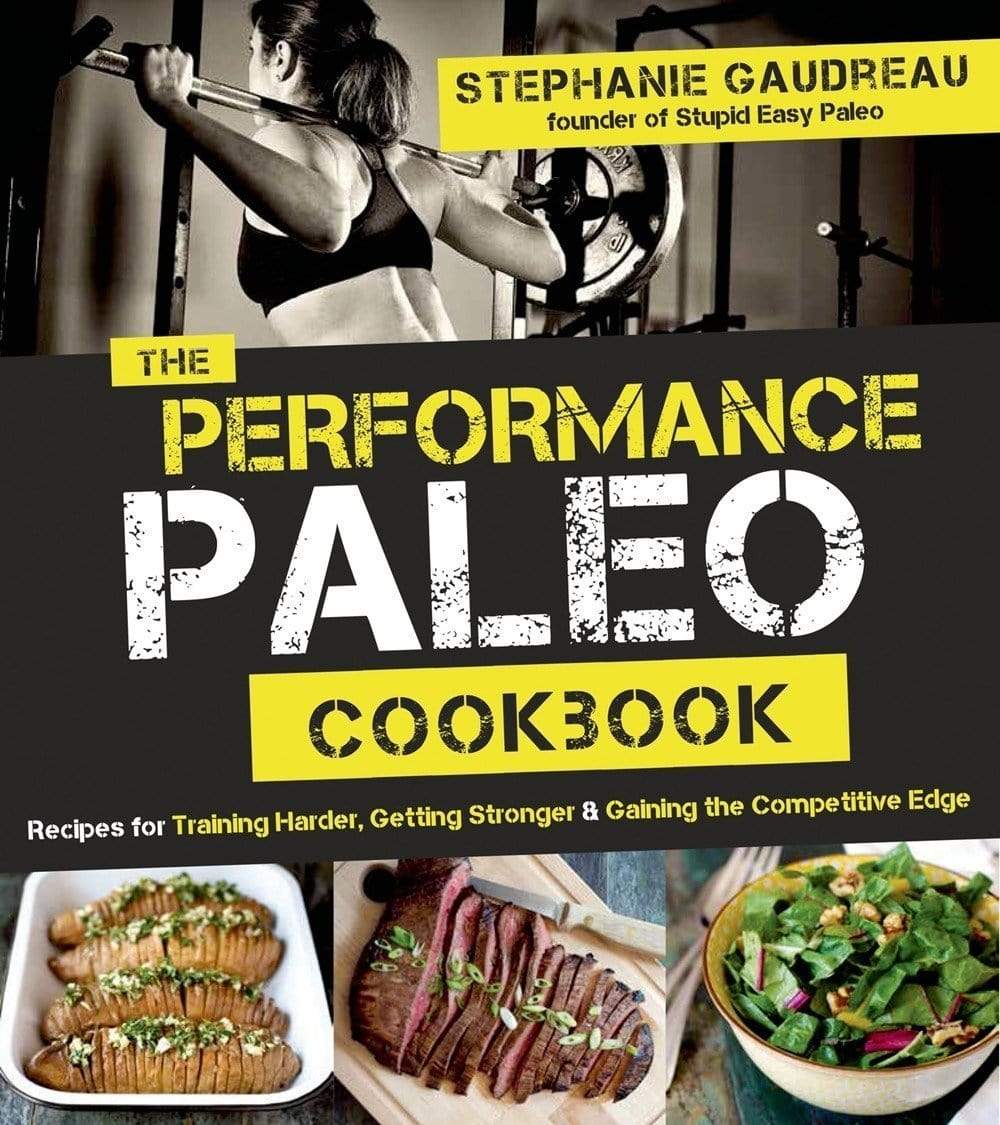 The Performance Paleo Cookbook: Recipes for Training Harder, Getting Stronger & Gaining the Competitive Edge