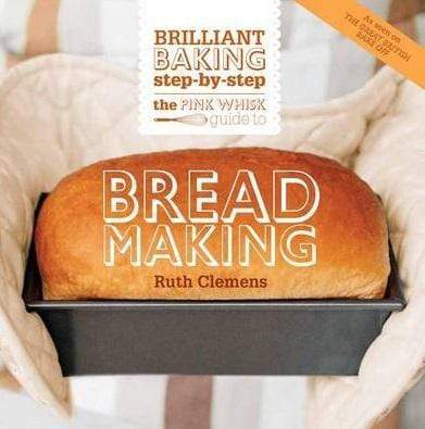 The Pink Whisk Guide To Bread Making: Brilliant Baking Step-By-Step