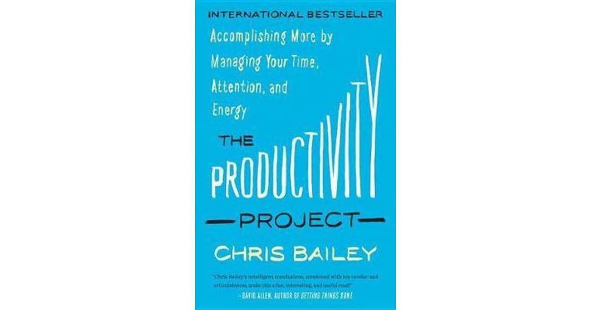 The Productivity Project: Accomplishing More by Managing Your Time, Attention, and Energy