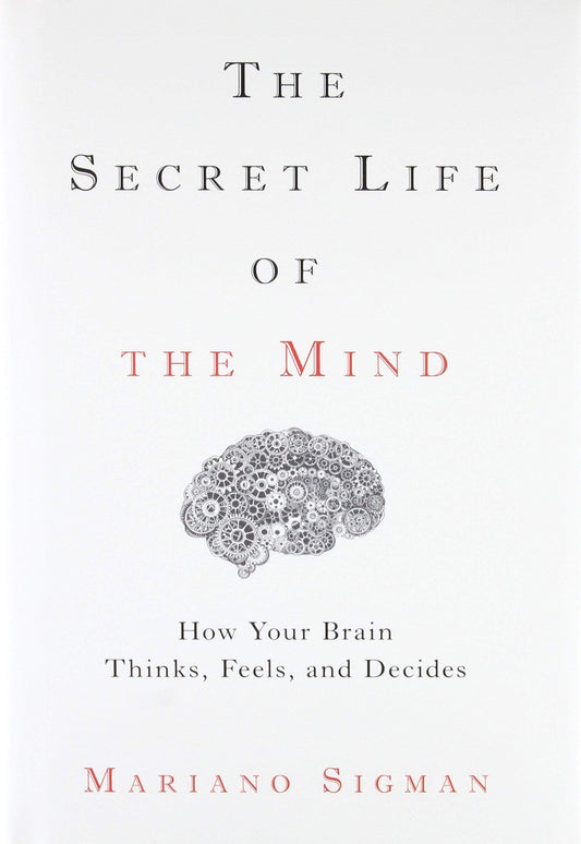 The Secret Life of the Mind: How Your Brain Thinks, Feels, and Decides