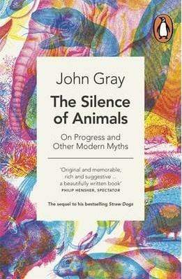 The Silence Of Animals : On Progress And Other Modern Myths