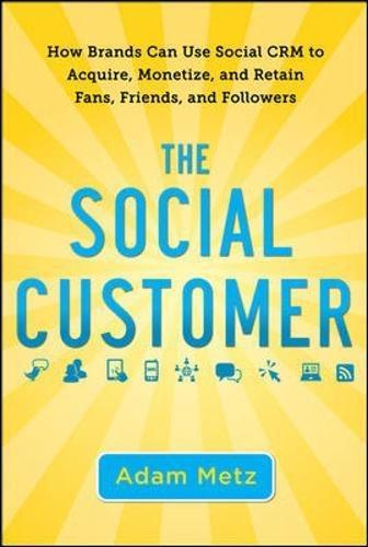 The Social Customer: How Brands Can Use Social CRM to Acquire, Monetize, and Retain Fans, Friends, and Followers