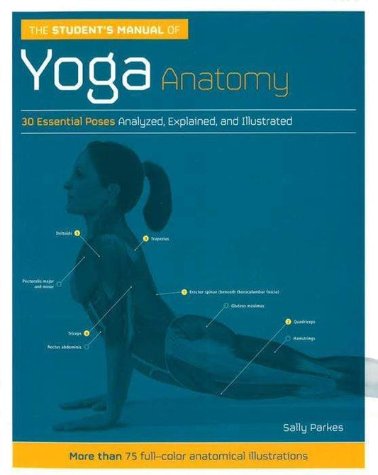 The Student's Manual Of Yoga Anatomy: 30 Essential Poses Analyzed, Explained, And Illustrated