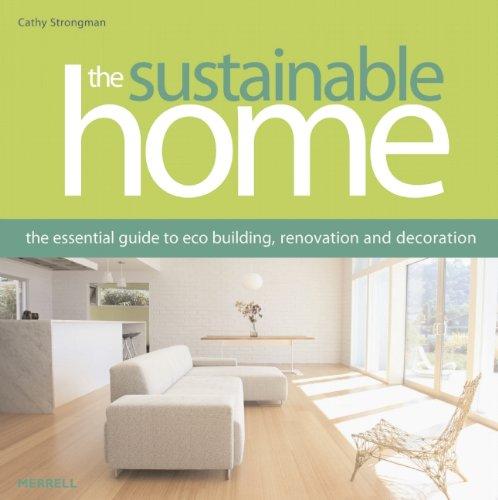 The Sustainable Home : The Essential Guide To Eco Building, Renovation And Decoration