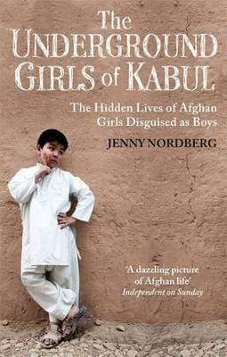 The Underground Girls of Kabul: The Hidden Lives of Afghan Girls Disguised as Boys