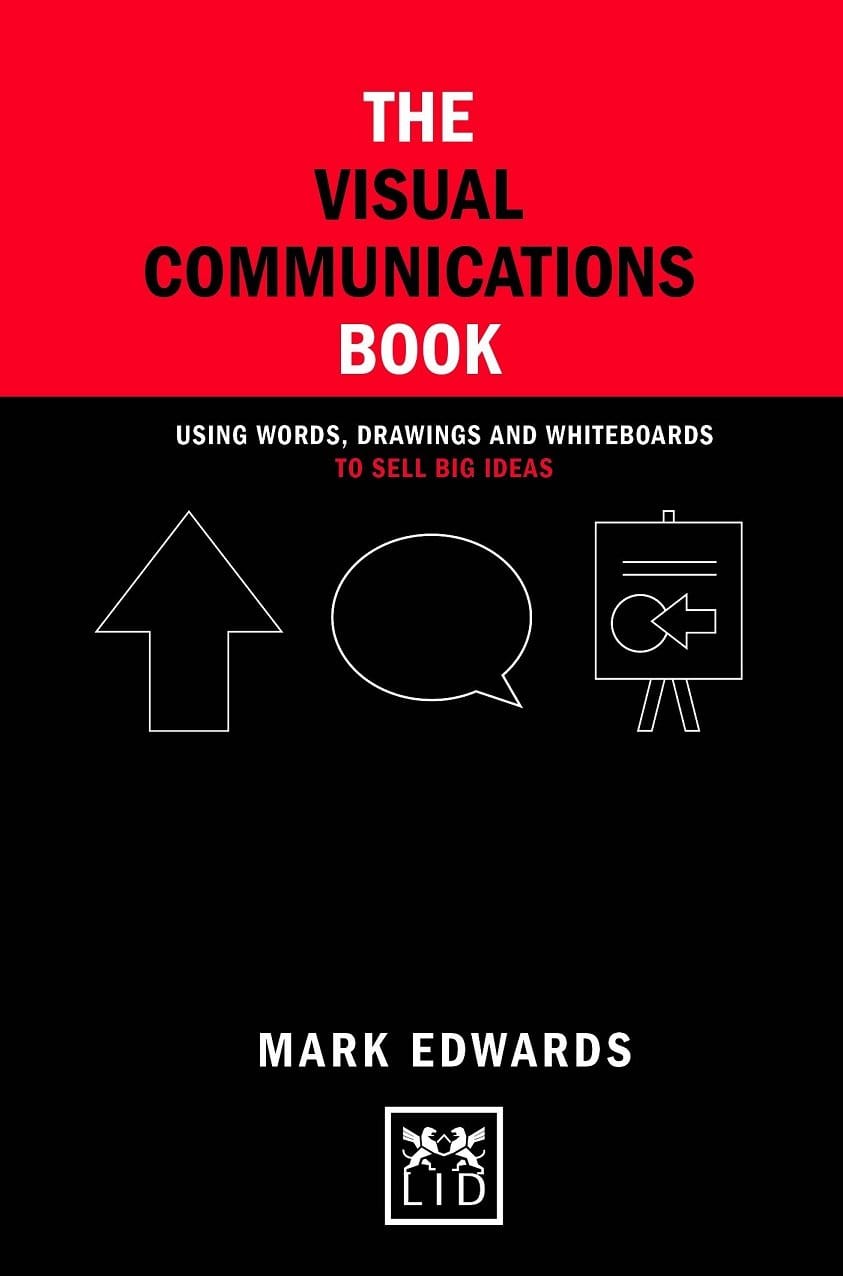 The Visual Communications Book: Using Words, Drawings and Whiteboards to Sell Big Ideas (Hb)