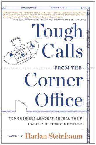 Tough Calls From The Corner Office: Top Business Leaders Reveal Their Career-Defining Moments