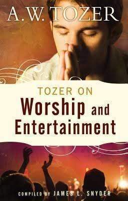 Tozer on Worship and Entertainment