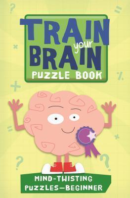 Train Your Brain: Mind-Twisting Puzzles: Beginner