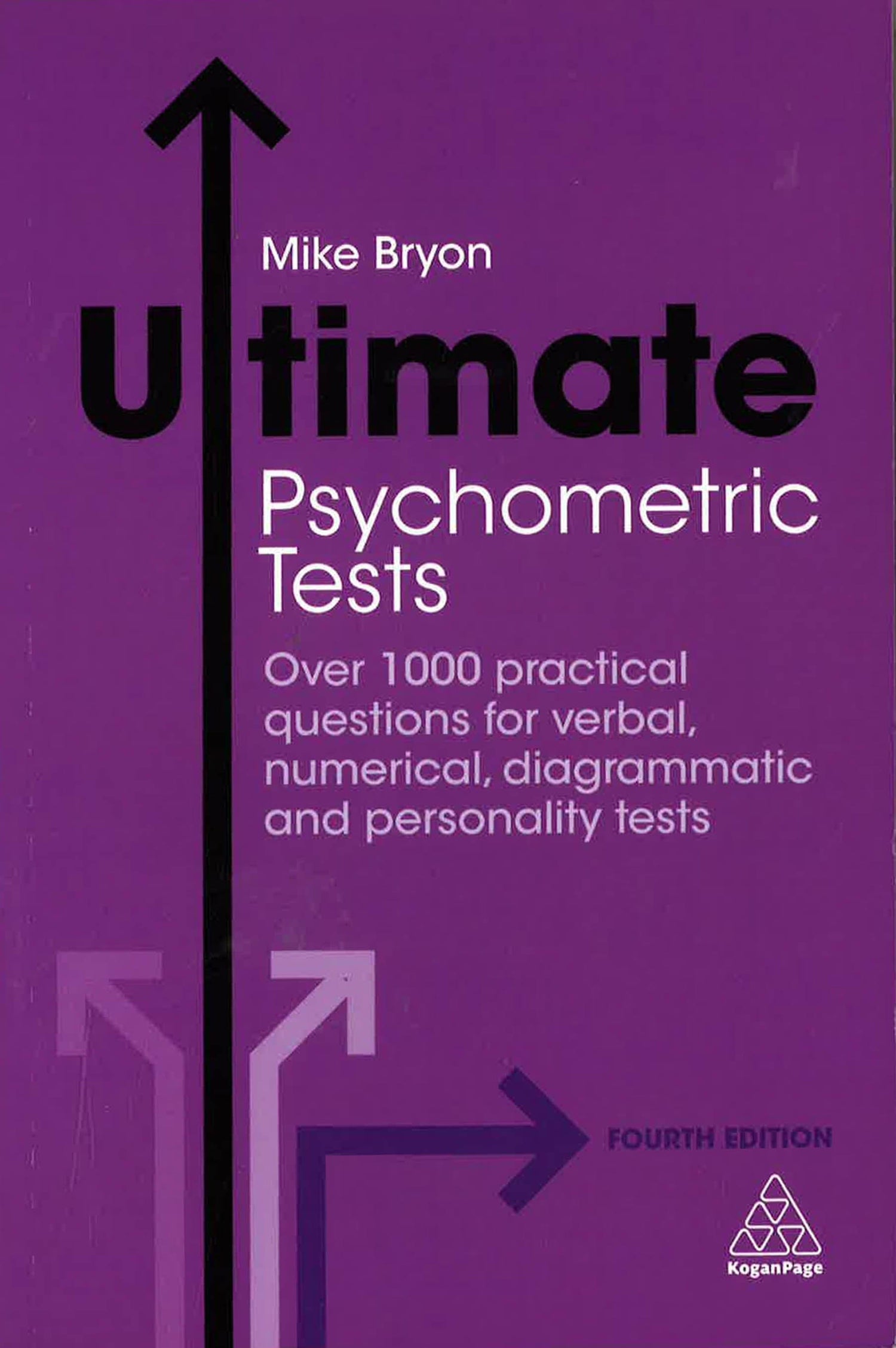 Ultimate Psychometric Tests: Over 1000 Practical Questions For Verbal, Numerical, Diagrammatic And Personality Tests