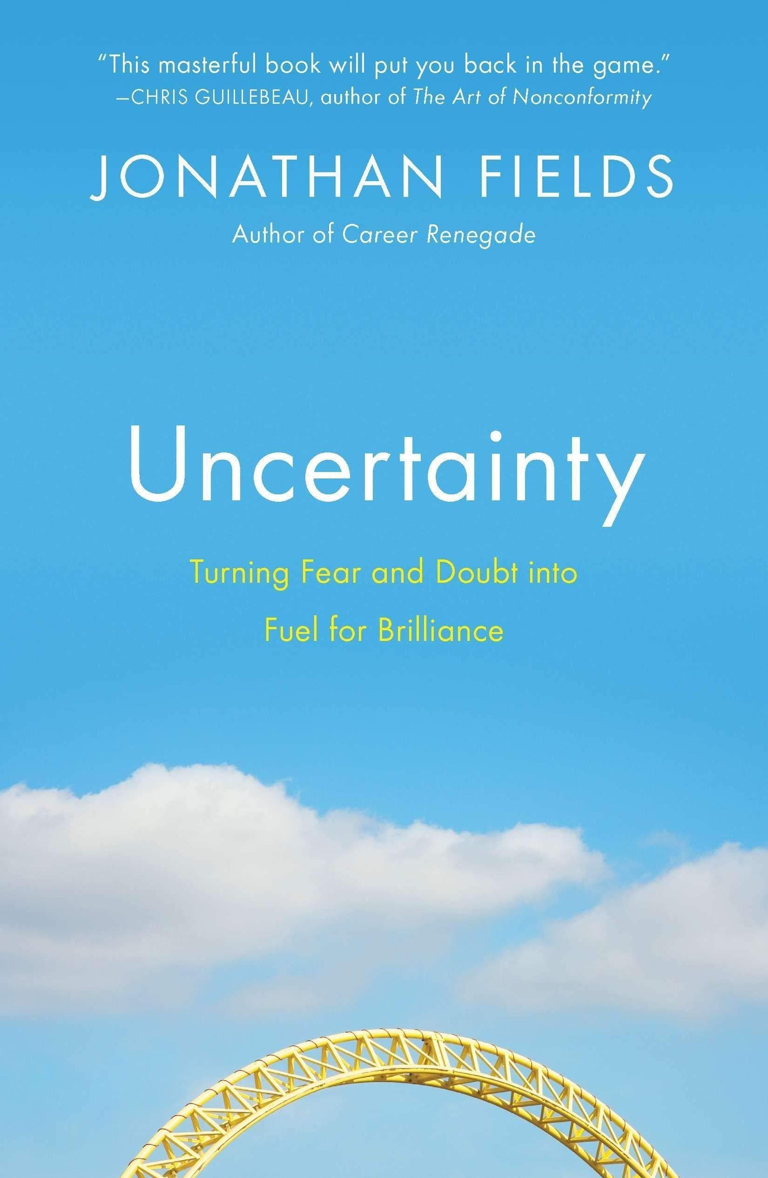 Uncertainty: Turning Fear And Doubt Into Fuel For Brilliance