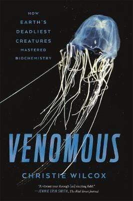 Venomous: How Earth's Deadliest Creatures Mastered Biochemistry