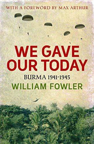 We Gave Our Today: Burma 1941-1945