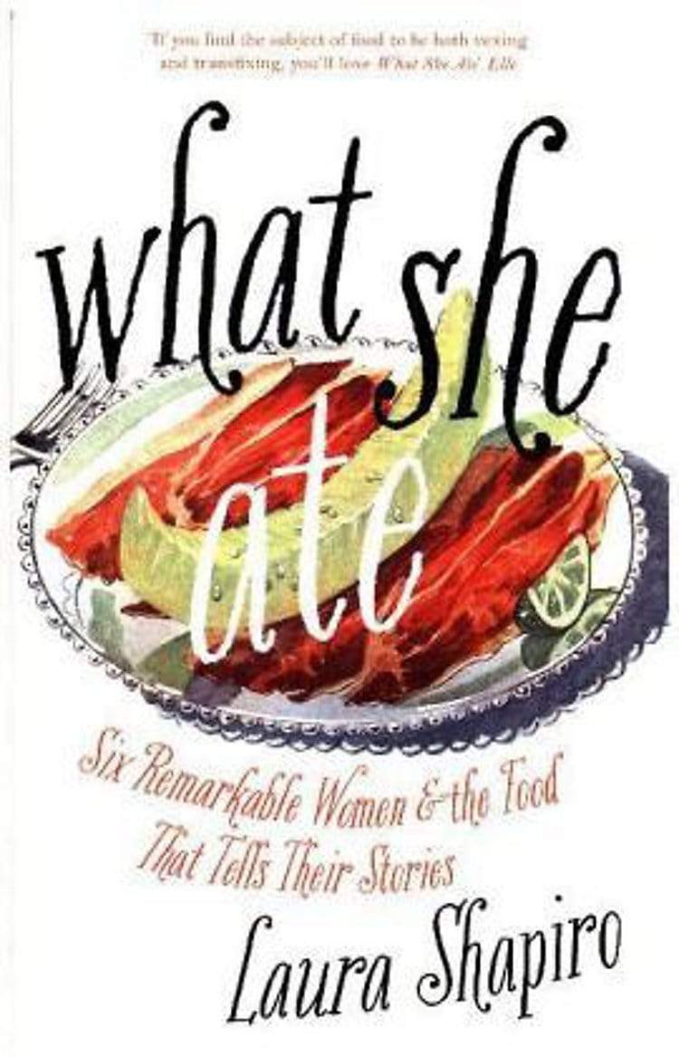 What She Ate: Six Remarkable Women and the Food That Tells Their Stories