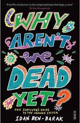 Why Aren't We Dead Yet?: The Survivor's Guide To The Immune System