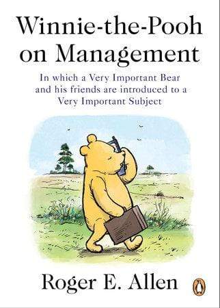 Winnie-The-Pooh on Management: In Which a Very Important Bear and His Friends are Introduced to a Very Important Subject