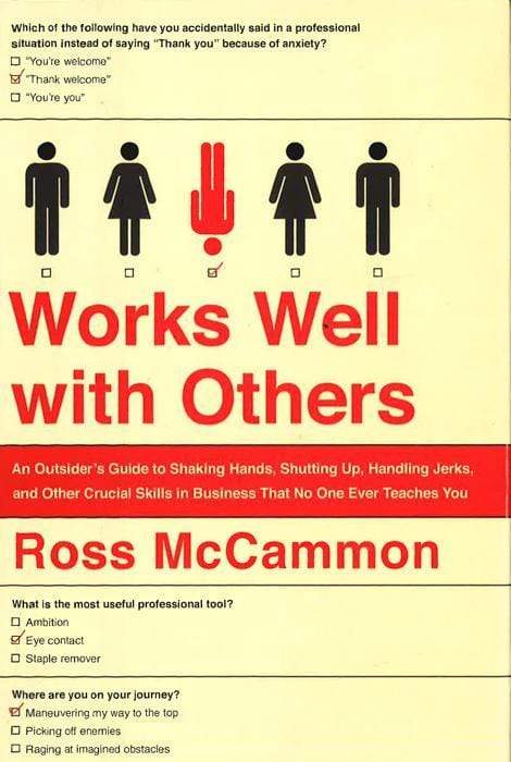 Works Well With Others : An Outsider's Guide To Shaking Hands, Shutting Up, Handling Jerks, And Other Crucial Skills In Business That No One Ever Teaches You