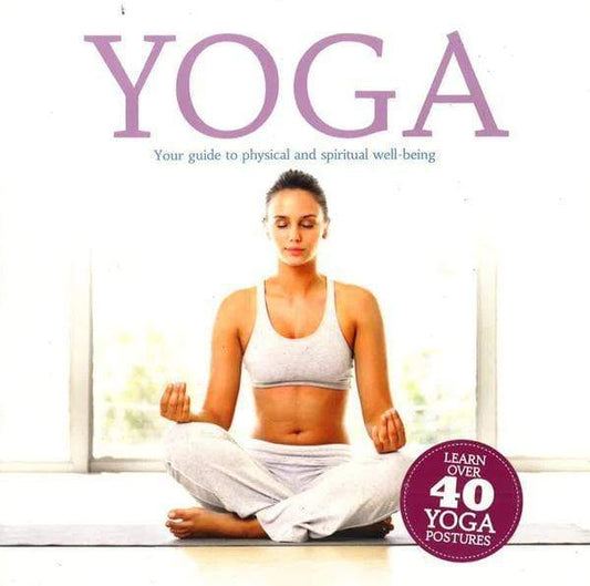 Yoga - Your Guide To Physical And Spiritual Well-Being